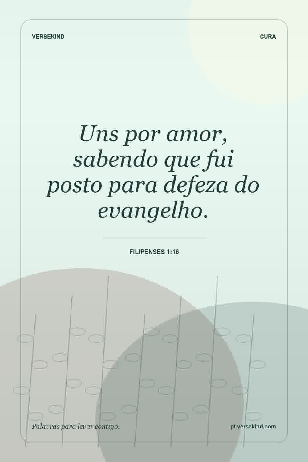 Uns por amor, sabendo que fui posto para defeza do evangelho. — Filipenses 1:16