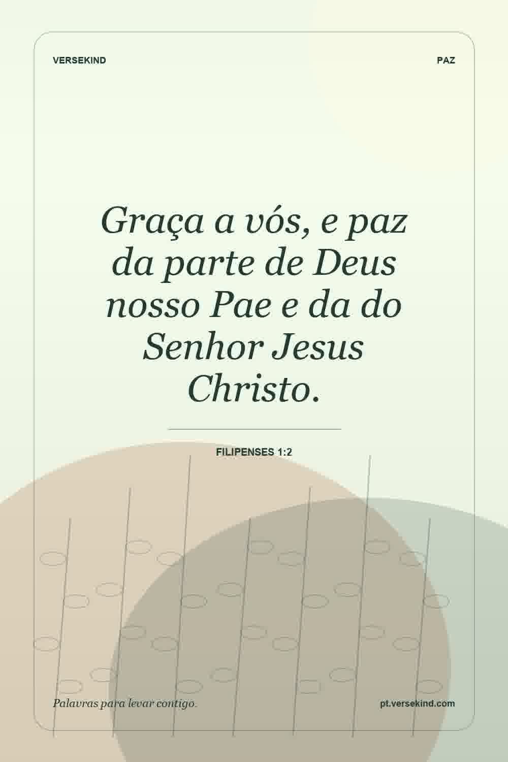 Graça a vós, e paz da parte de Deus nosso Pae e da do Senhor Jesus Christo. — Filipenses 1:2