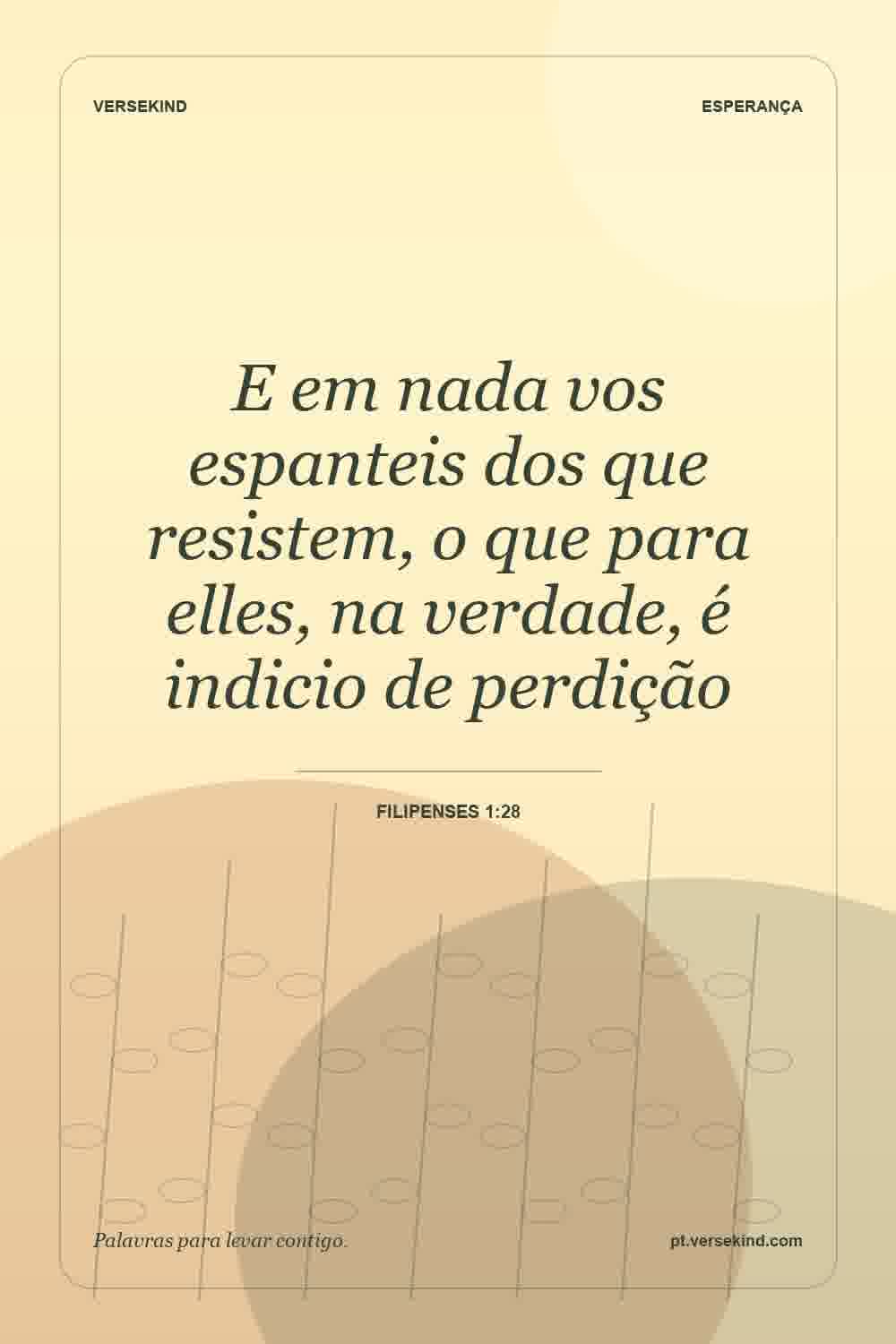 E em nada vos espanteis dos que resistem, o que para elles, na verdade, é indicio de perdição — Filipenses 1:28