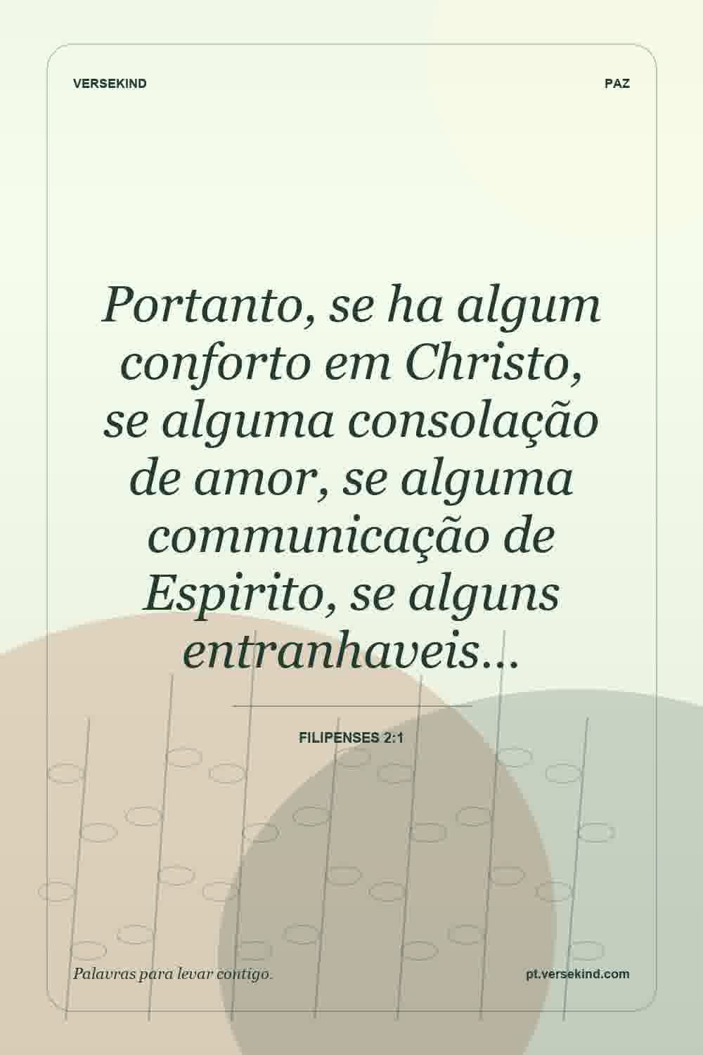 Portanto, se ha algum conforto em Christo, se alguma consolação de amor, se alguma communicação de Espirito, se alguns entranhaveis… — Filipenses 2:1