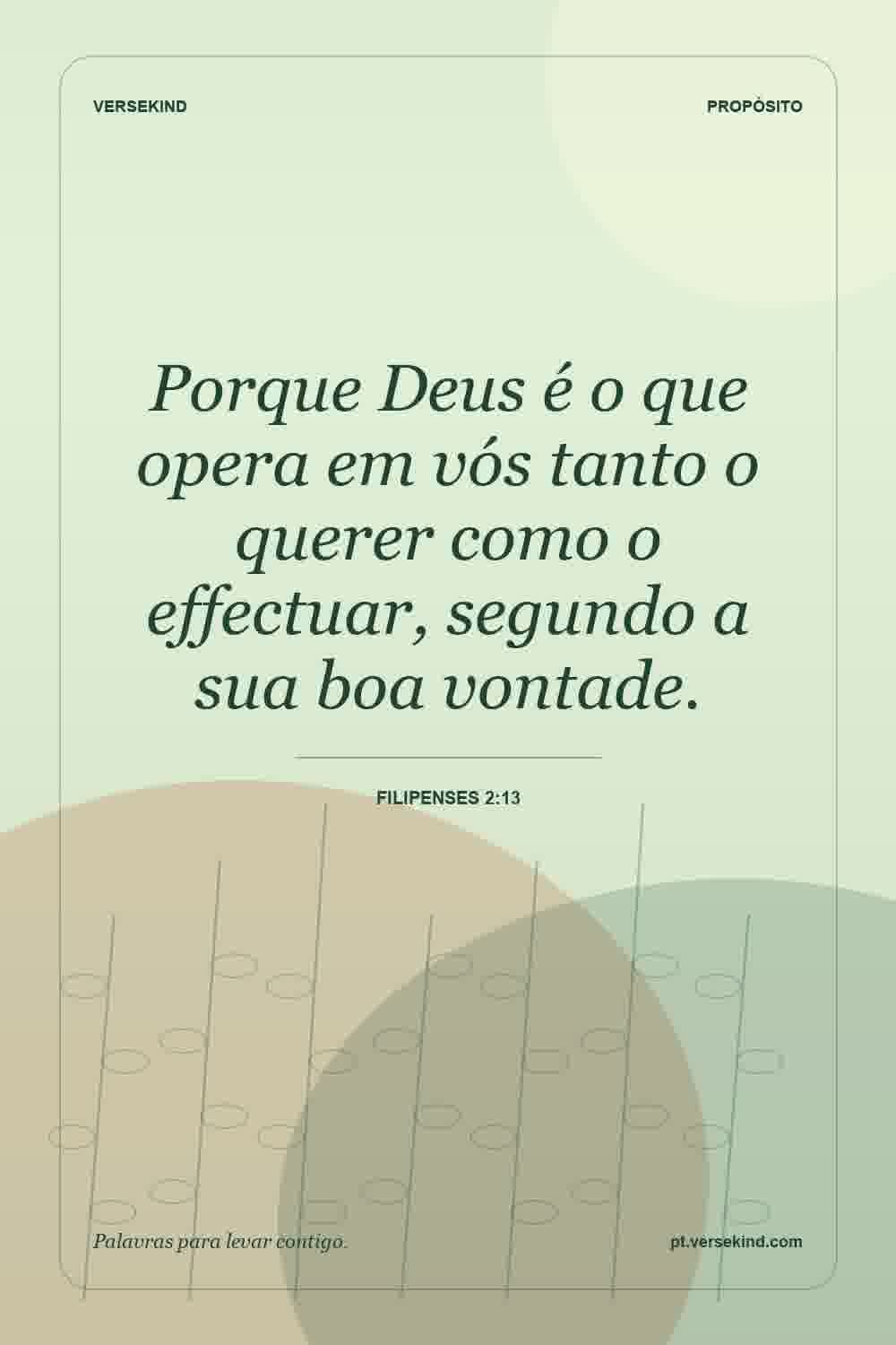 Porque Deus é o que opera em vós tanto o querer como o effectuar, segundo a sua boa vontade. — Filipenses 2:13