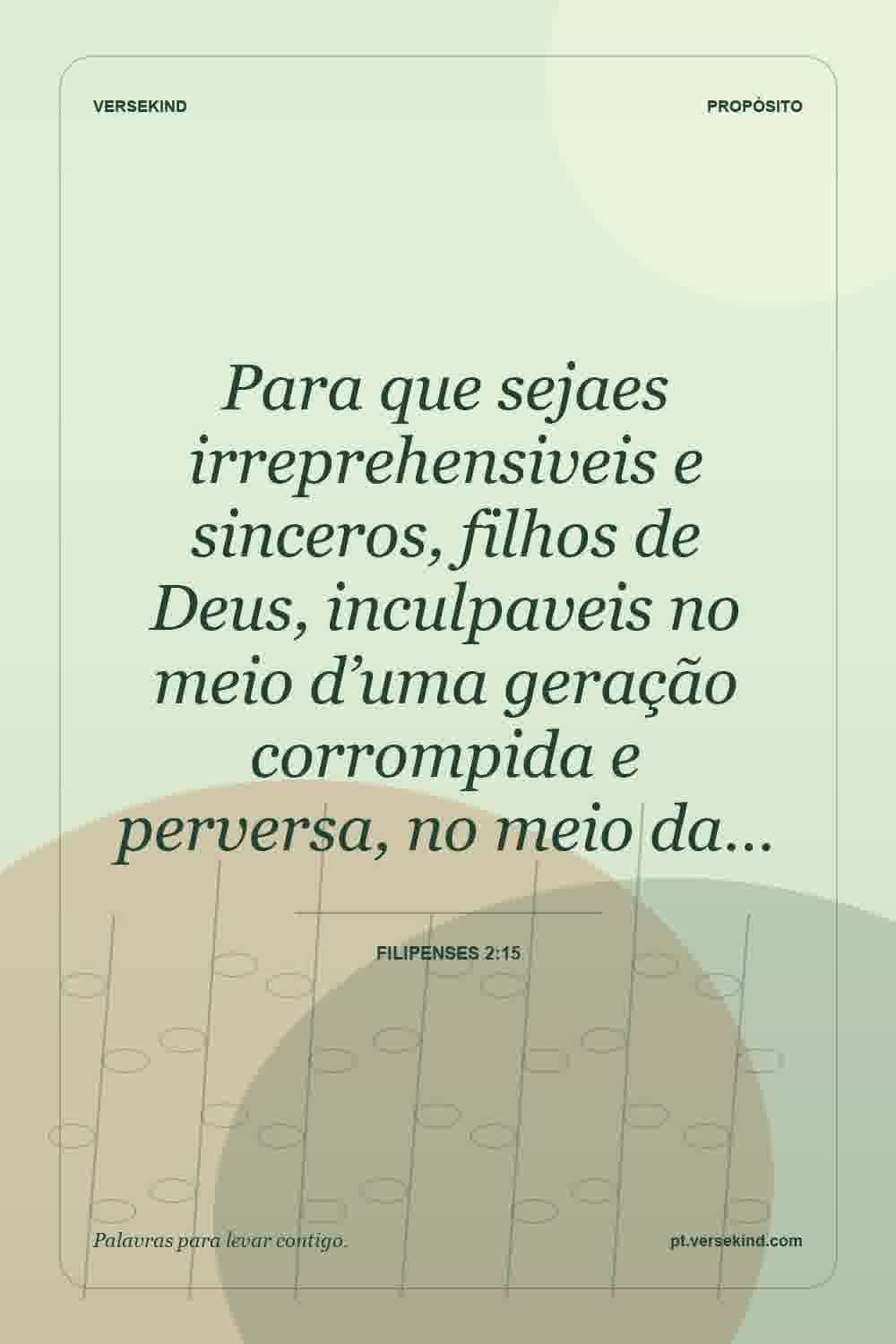 Para que sejaes irreprehensiveis e sinceros, filhos de Deus, inculpaveis no meio d’uma geração corrompida e perversa, no meio da… — Filipenses 2:15