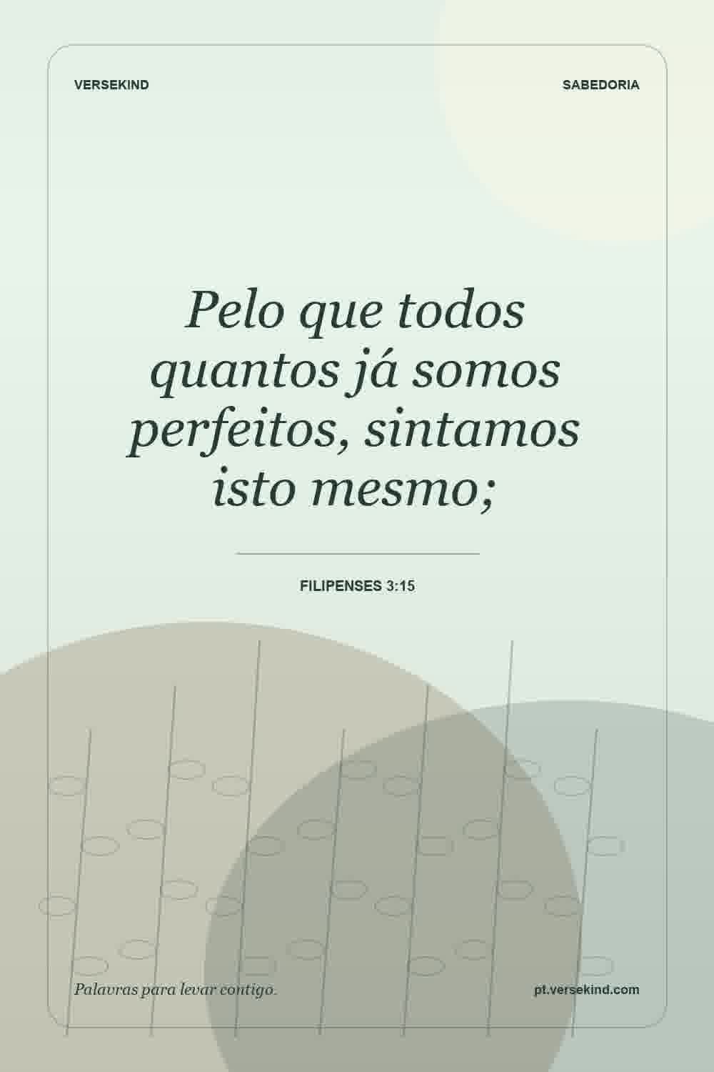 Pelo que todos quantos já somos perfeitos, sintamos isto mesmo; — Filipenses 3:15