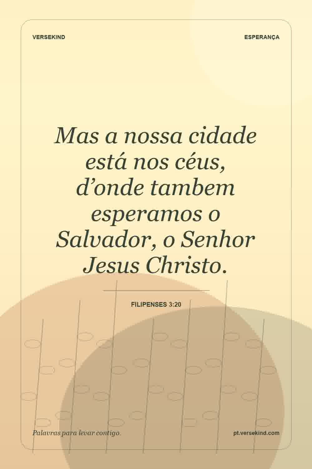 Mas a nossa cidade está nos céus, d’onde tambem esperamos o Salvador, o Senhor Jesus Christo. — Filipenses 3:20