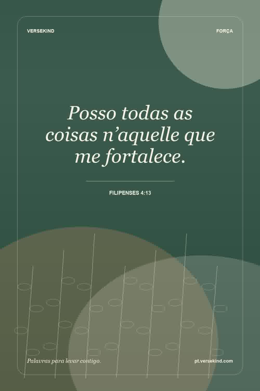 Posso todas as coisas n’aquelle que me fortalece. — Filipenses 4:13