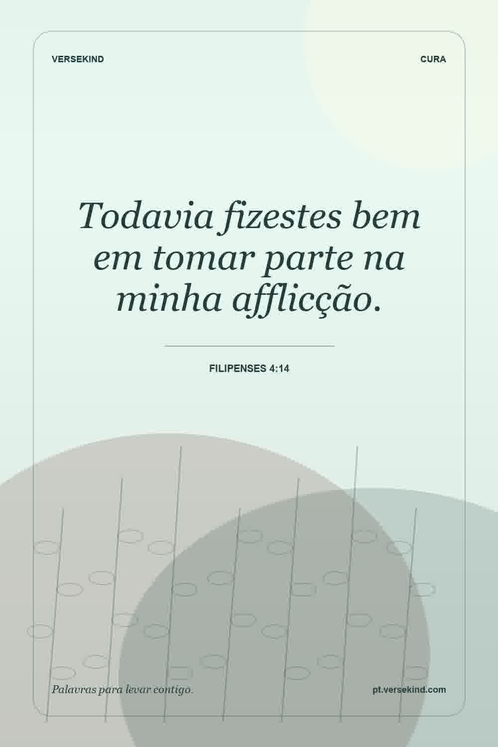 Todavia fizestes bem em tomar parte na minha afflicção. — Filipenses 4:14