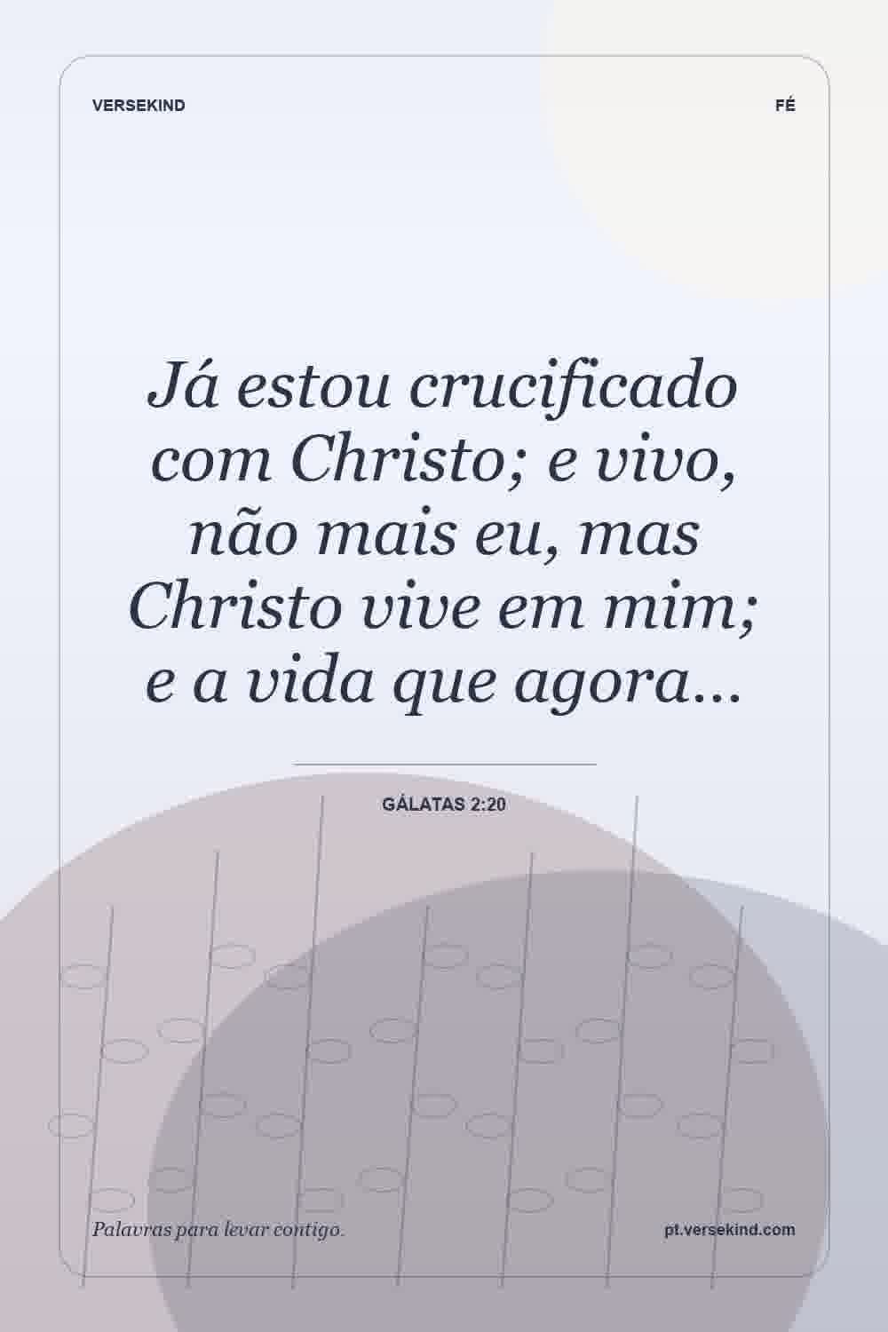Já estou crucificado com Christo; e vivo, não mais eu, mas Christo vive em mim; e a vida que agora… — Gálatas 2:20