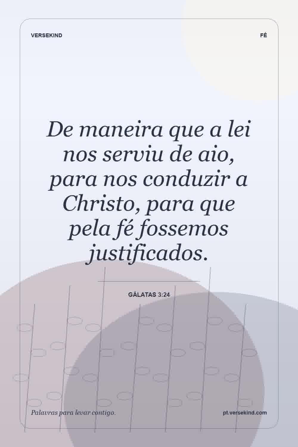 De maneira que a lei nos serviu de aio, para nos conduzir a Christo, para que pela fé fossemos justificados. — Gálatas 3:24