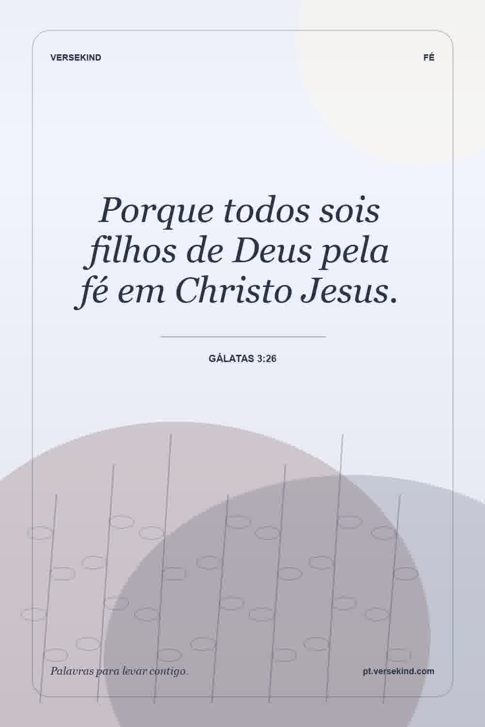 Porque todos sois filhos de Deus pela fé em Christo Jesus. — Gálatas 3:26