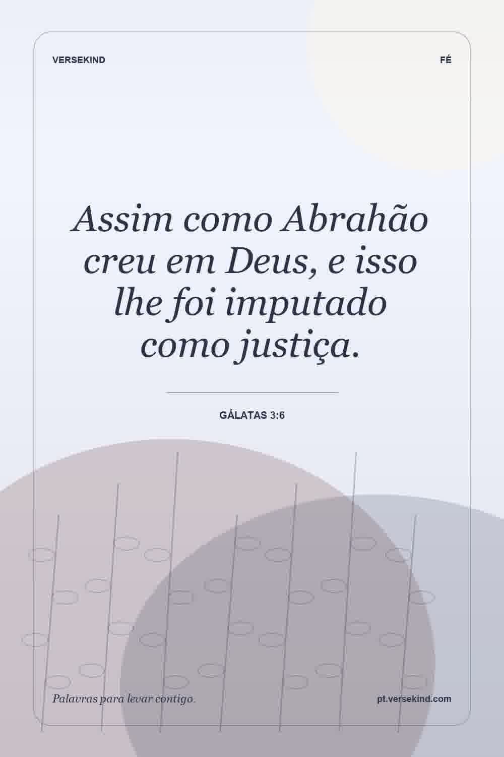 Assim como Abrahão creu em Deus, e isso lhe foi imputado como justiça. — Gálatas 3:6