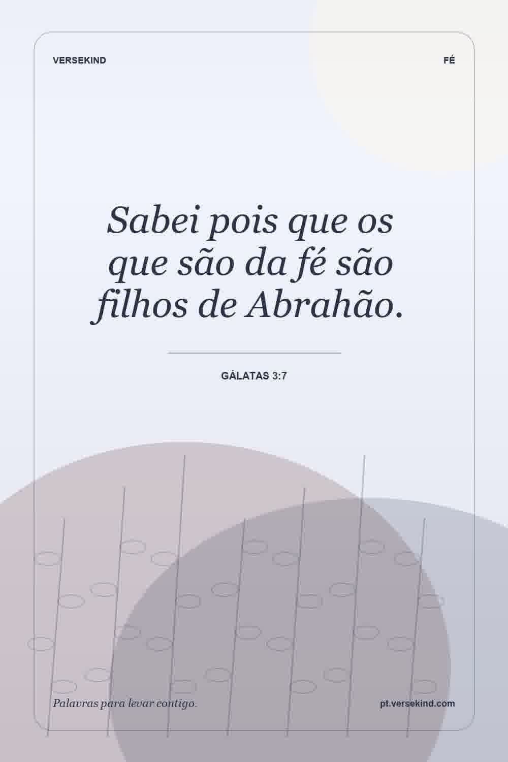 Sabei pois que os que são da fé são filhos de Abrahão. — Gálatas 3:7