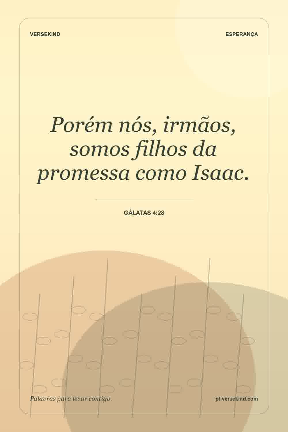 Porém nós, irmãos, somos filhos da promessa como Isaac. — Gálatas 4:28