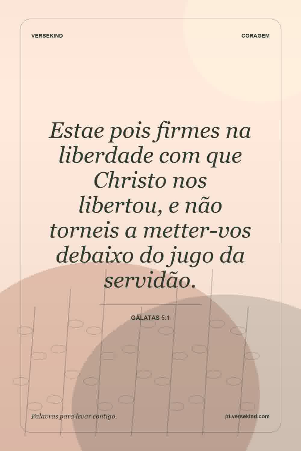 Estae pois firmes na liberdade com que Christo nos libertou, e não torneis a metter-vos debaixo do jugo da servidão. — Gálatas 5:1