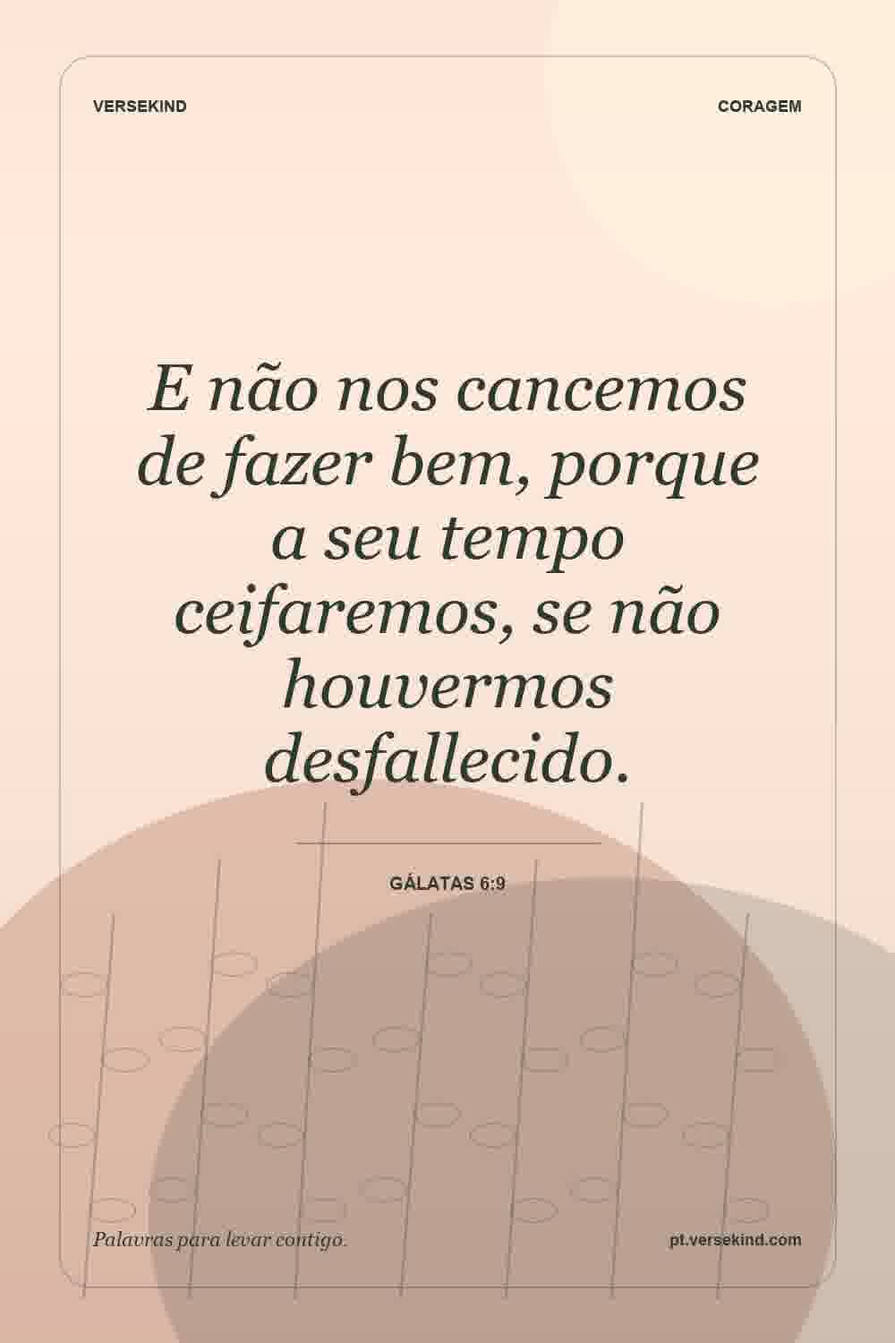 E não nos cancemos de fazer bem, porque a seu tempo ceifaremos, se não houvermos desfallecido. — Gálatas 6:9
