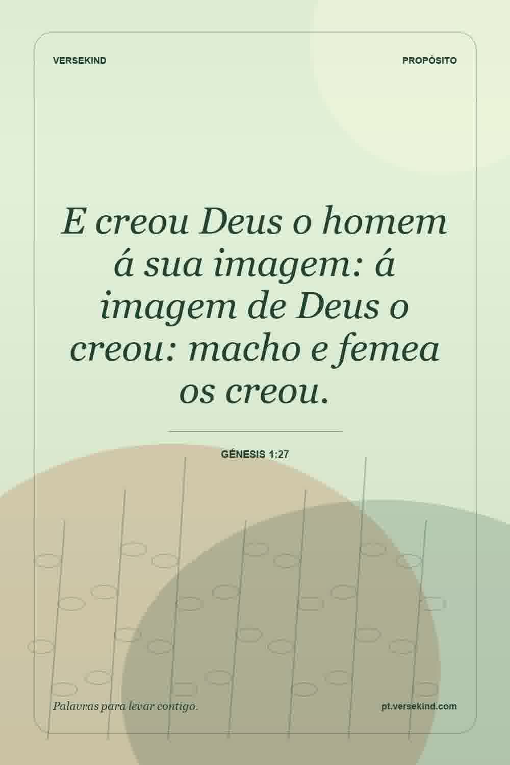 E creou Deus o homem á sua imagem: á imagem de Deus o creou: macho e femea os creou. — Génesis 1:27