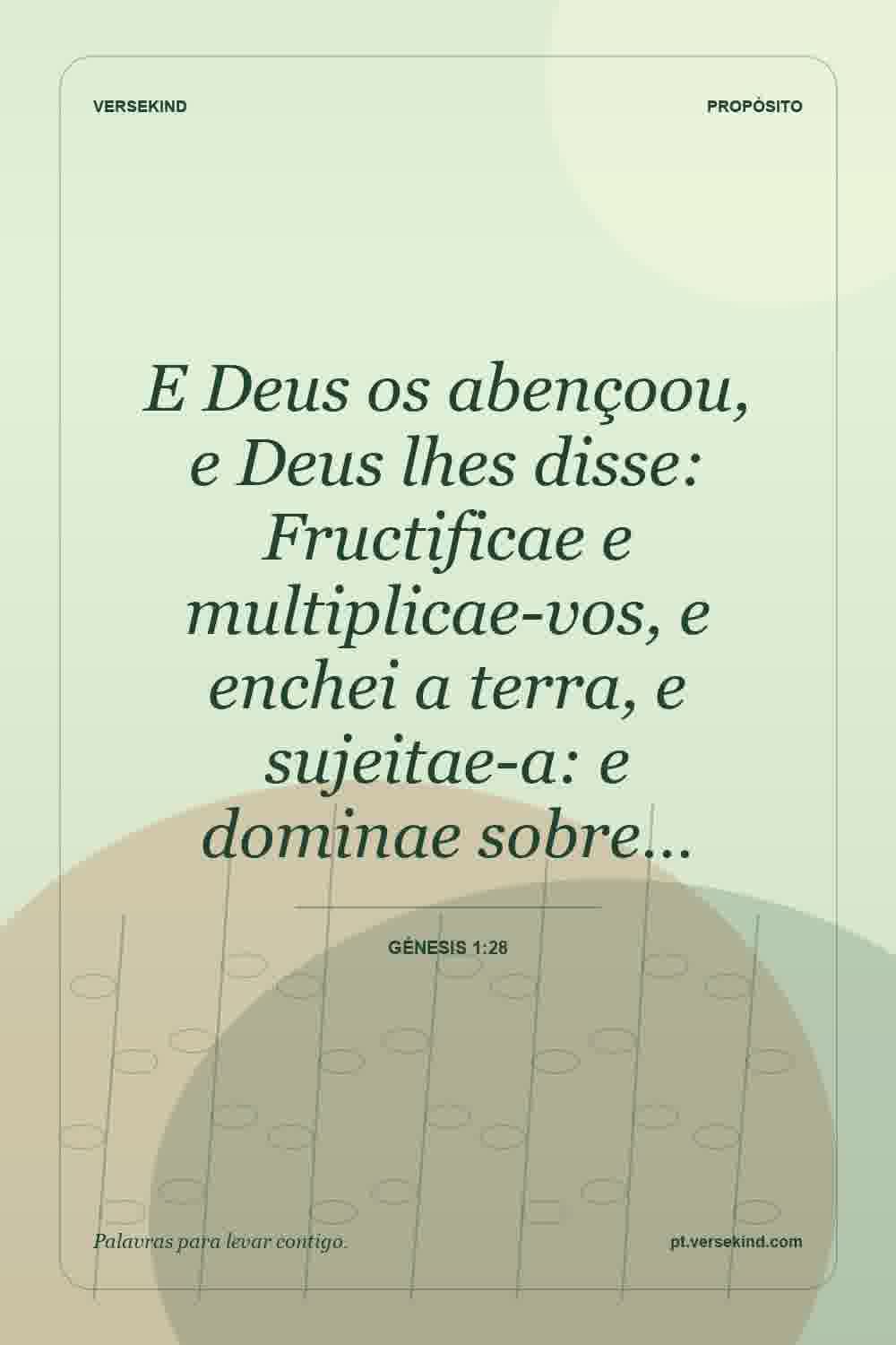 E Deus os abençoou, e Deus lhes disse: Fructificae e multiplicae-vos, e enchei a terra, e sujeitae-a: e dominae sobre… — Génesis 1:28