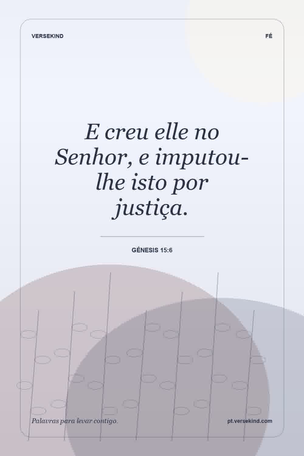 E creu elle no Senhor, e imputou-lhe isto por justiça. — Génesis 15:6