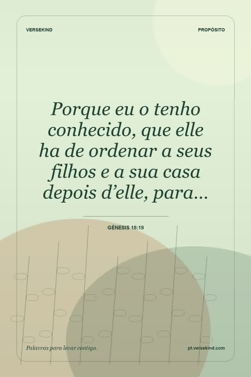 Porque eu o tenho conhecido, que elle ha de ordenar a seus filhos e a sua casa depois d’elle, para… — Génesis 18:19