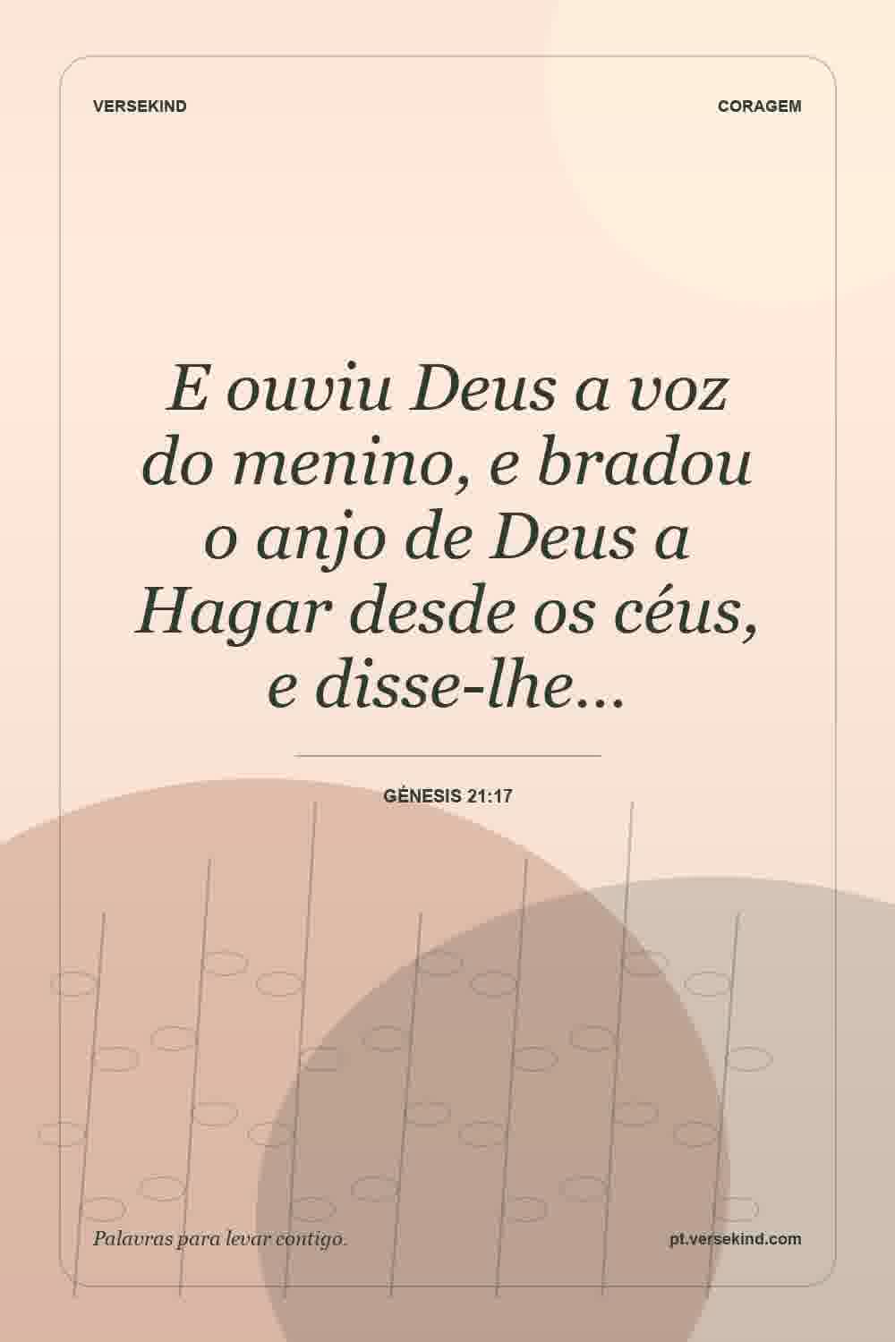 E ouviu Deus a voz do menino, e bradou o anjo de Deus a Hagar desde os céus, e disse-lhe… — Génesis 21:17