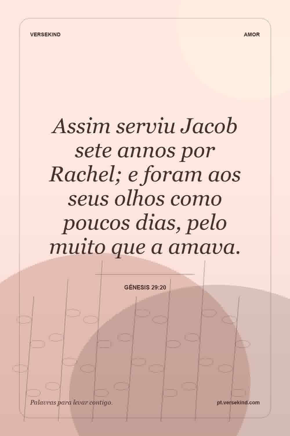 Assim serviu Jacob sete annos por Rachel; e foram aos seus olhos como poucos dias, pelo muito que a amava. — Génesis 29:20