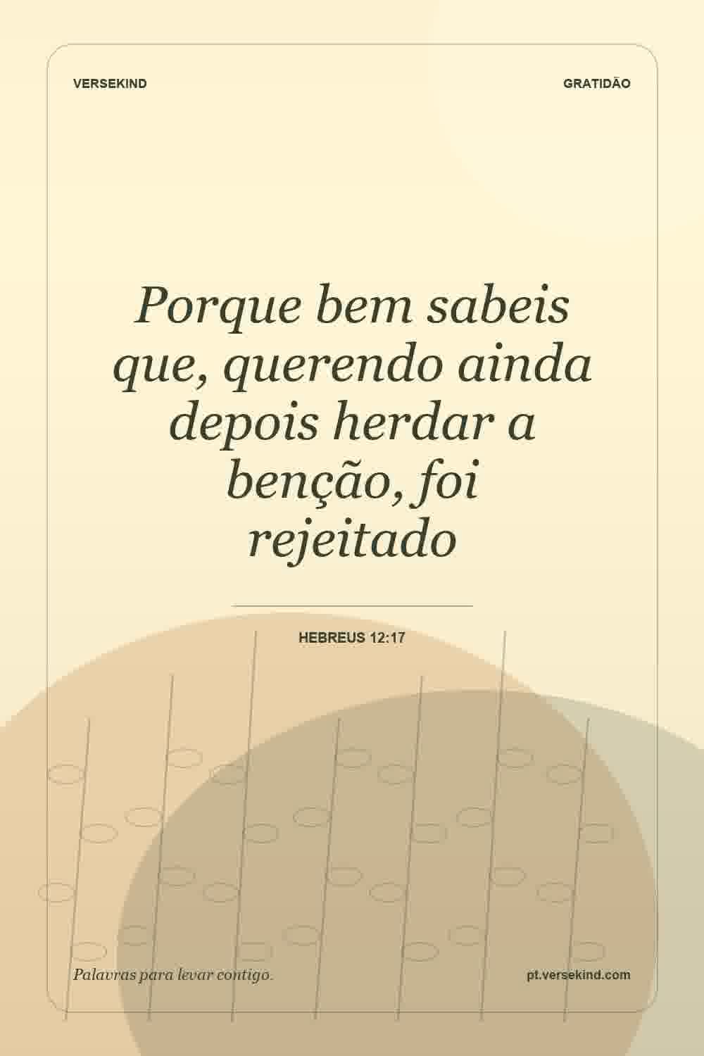 Porque bem sabeis que, querendo ainda depois herdar a benção, foi rejeitado — Hebreus 12:17