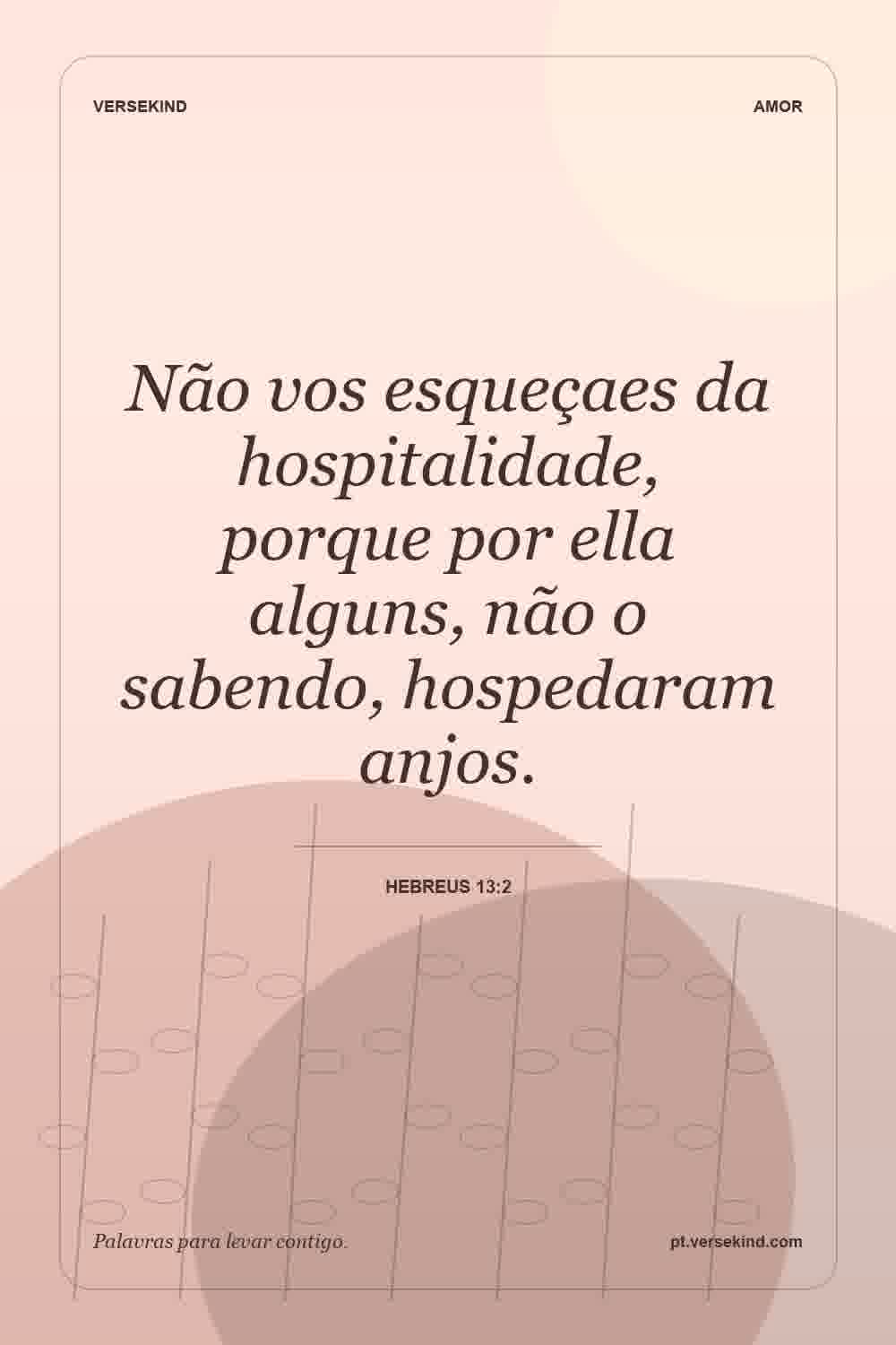 Não vos esqueçaes da hospitalidade, porque por ella alguns, não o sabendo, hospedaram anjos. — Hebreus 13:2