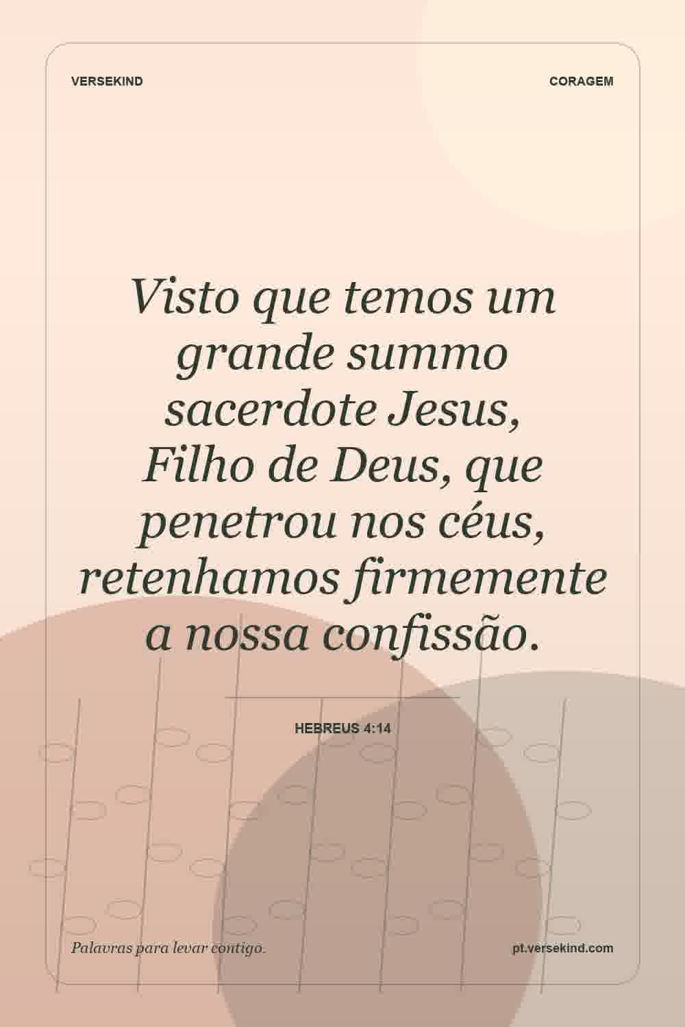 Visto que temos um grande summo sacerdote Jesus, Filho de Deus, que penetrou nos céus, retenhamos firmemente a nossa confissão. — Hebreus 4:14