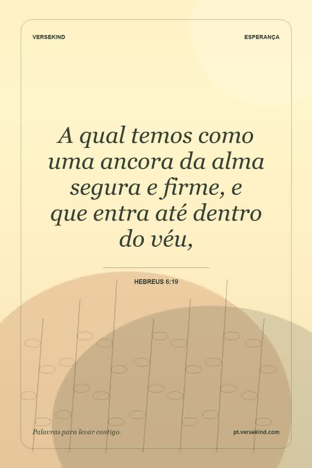 A qual temos como uma ancora da alma segura e firme, e que entra até dentro do véu, — Hebreus 6:19