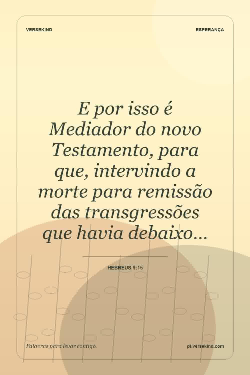 E por isso é Mediador do novo Testamento, para que, intervindo a morte para remissão das transgressões que havia debaixo… — Hebreus 9:15