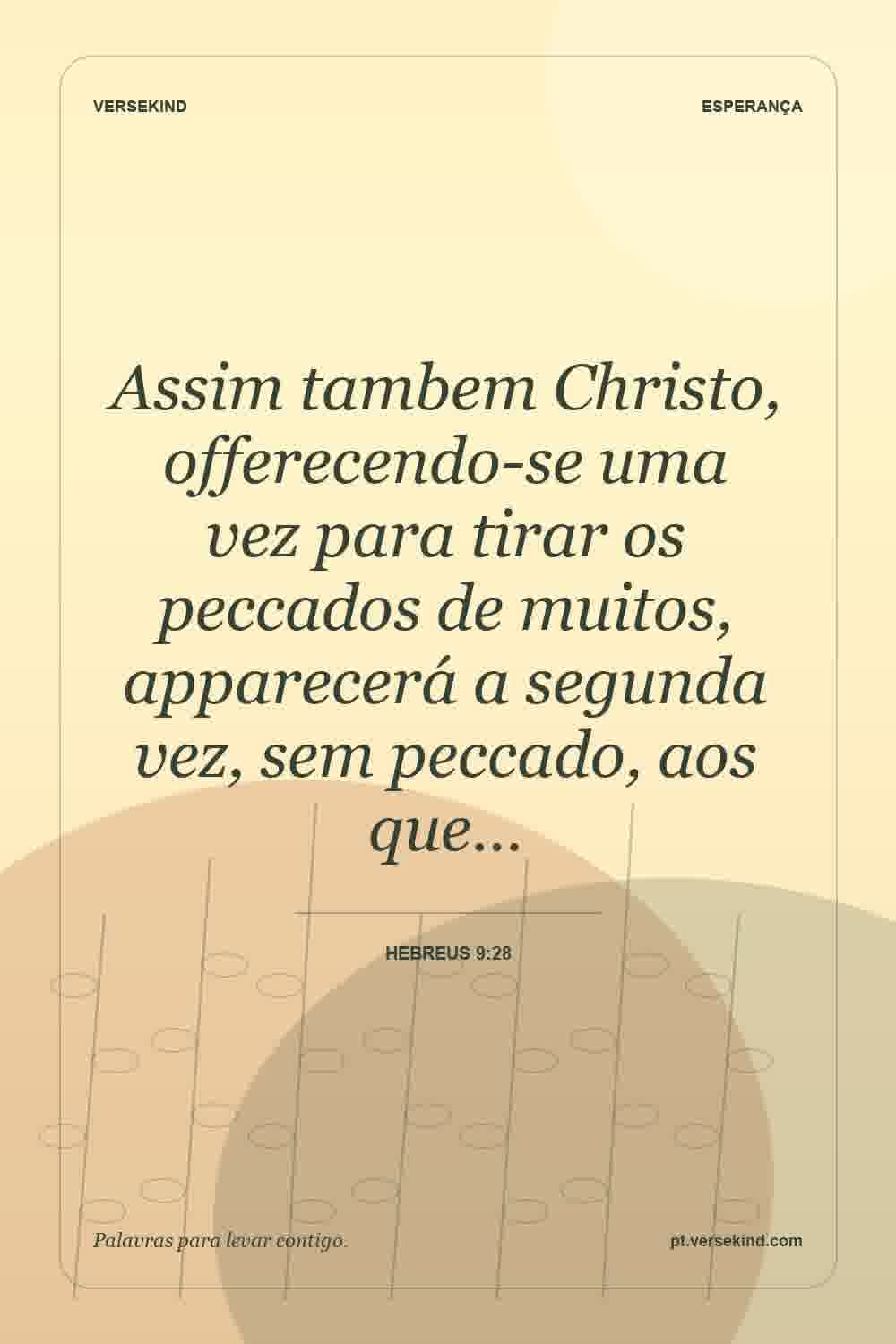 Assim tambem Christo, offerecendo-se uma vez para tirar os peccados de muitos, apparecerá a segunda vez, sem peccado, aos que… — Hebreus 9:28