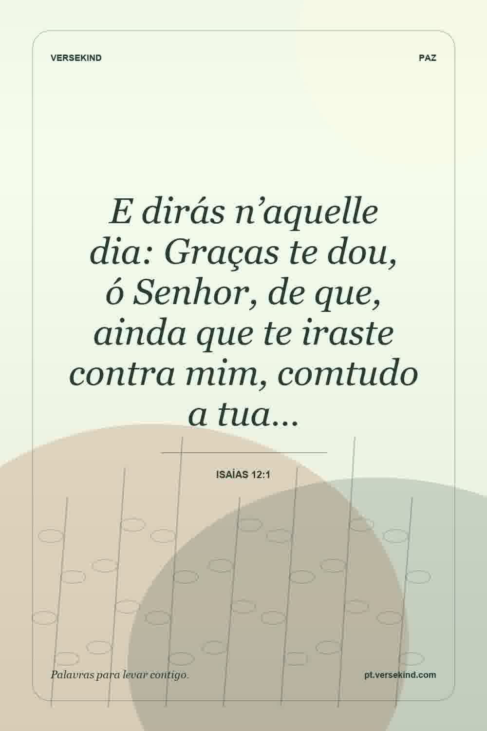 E dirás n’aquelle dia: Graças te dou, ó Senhor, de que, ainda que te iraste contra mim, comtudo a tua… — Isaías 12:1