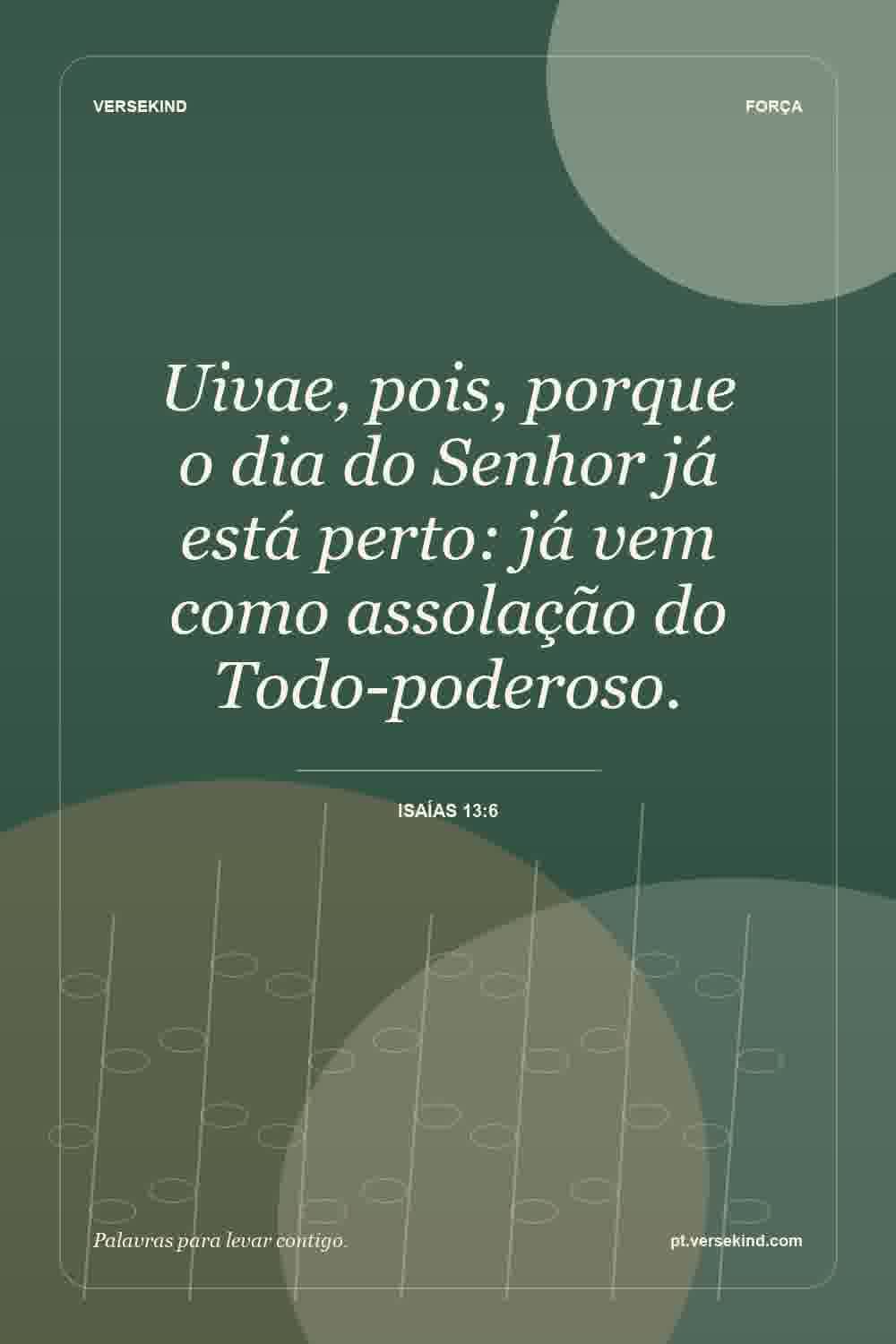 Uivae, pois, porque o dia do Senhor já está perto: já vem como assolação do Todo-poderoso. — Isaías 13:6