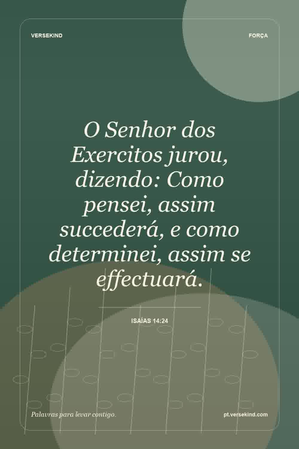 O Senhor dos Exercitos jurou, dizendo: Como pensei, assim succederá, e como determinei, assim se effectuará. — Isaías 14:24