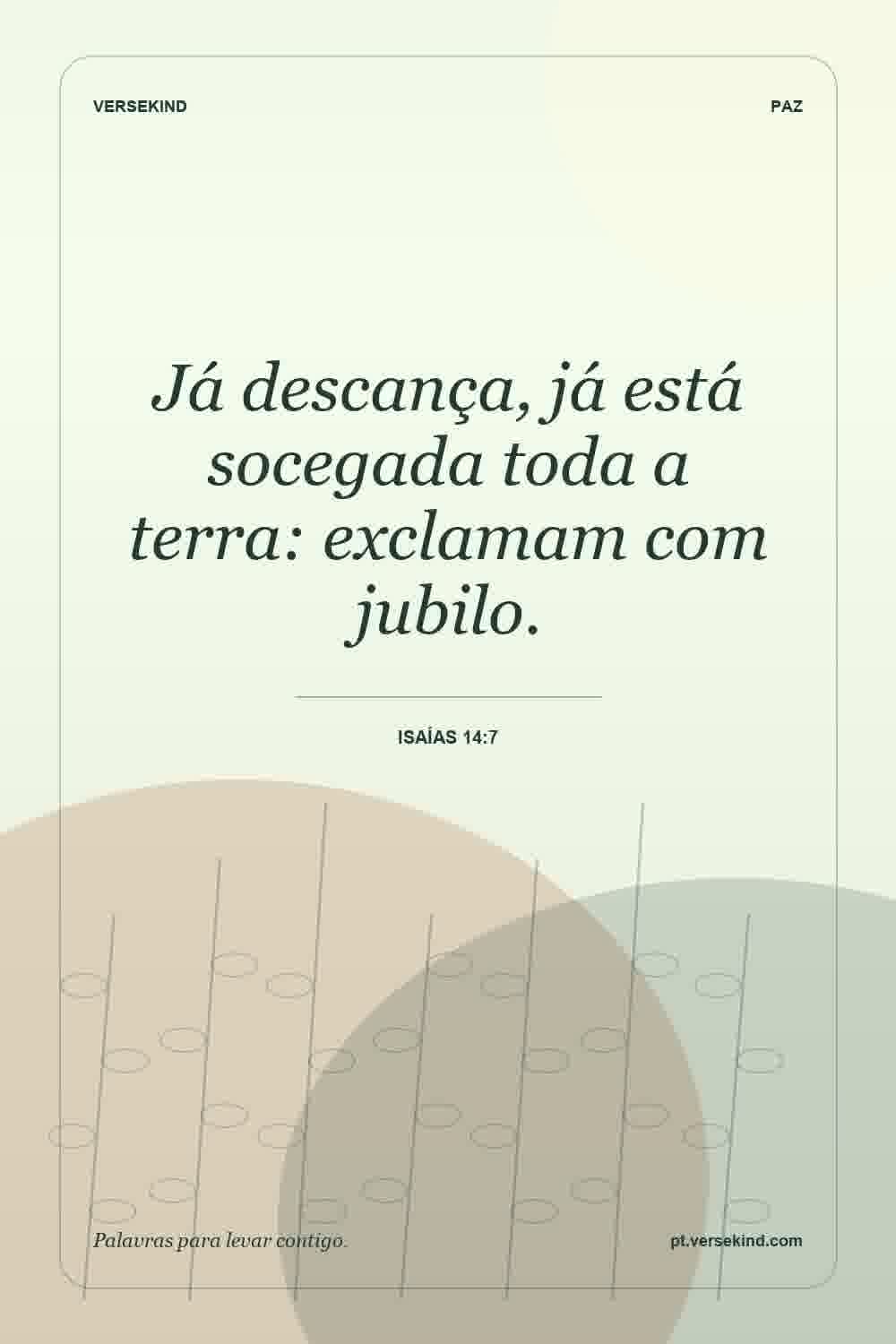 Já descança, já está socegada toda a terra: exclamam com jubilo. — Isaías 14:7