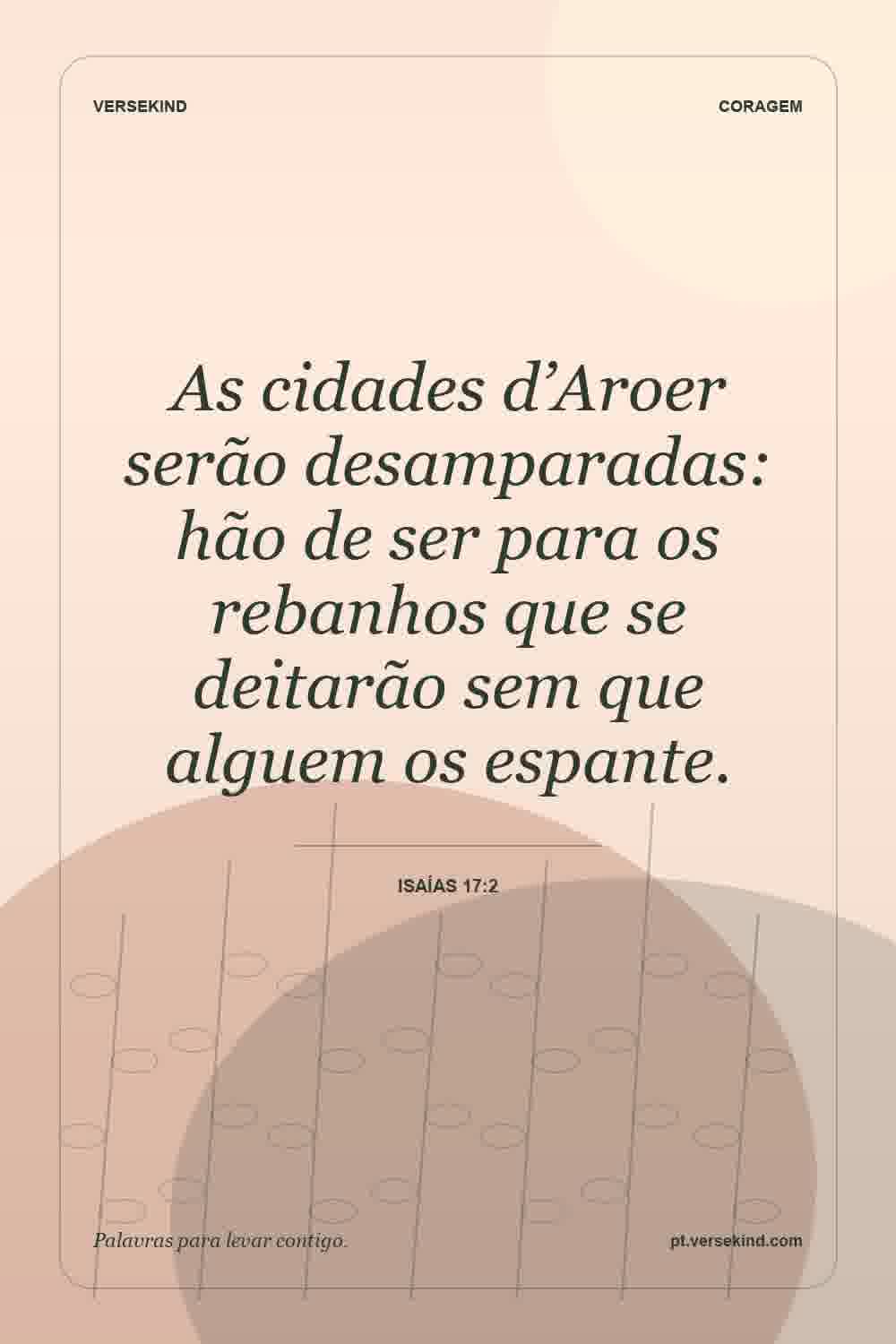 As cidades d’Aroer serão desamparadas: hão de ser para os rebanhos que se deitarão sem que alguem os espante. — Isaías 17:2