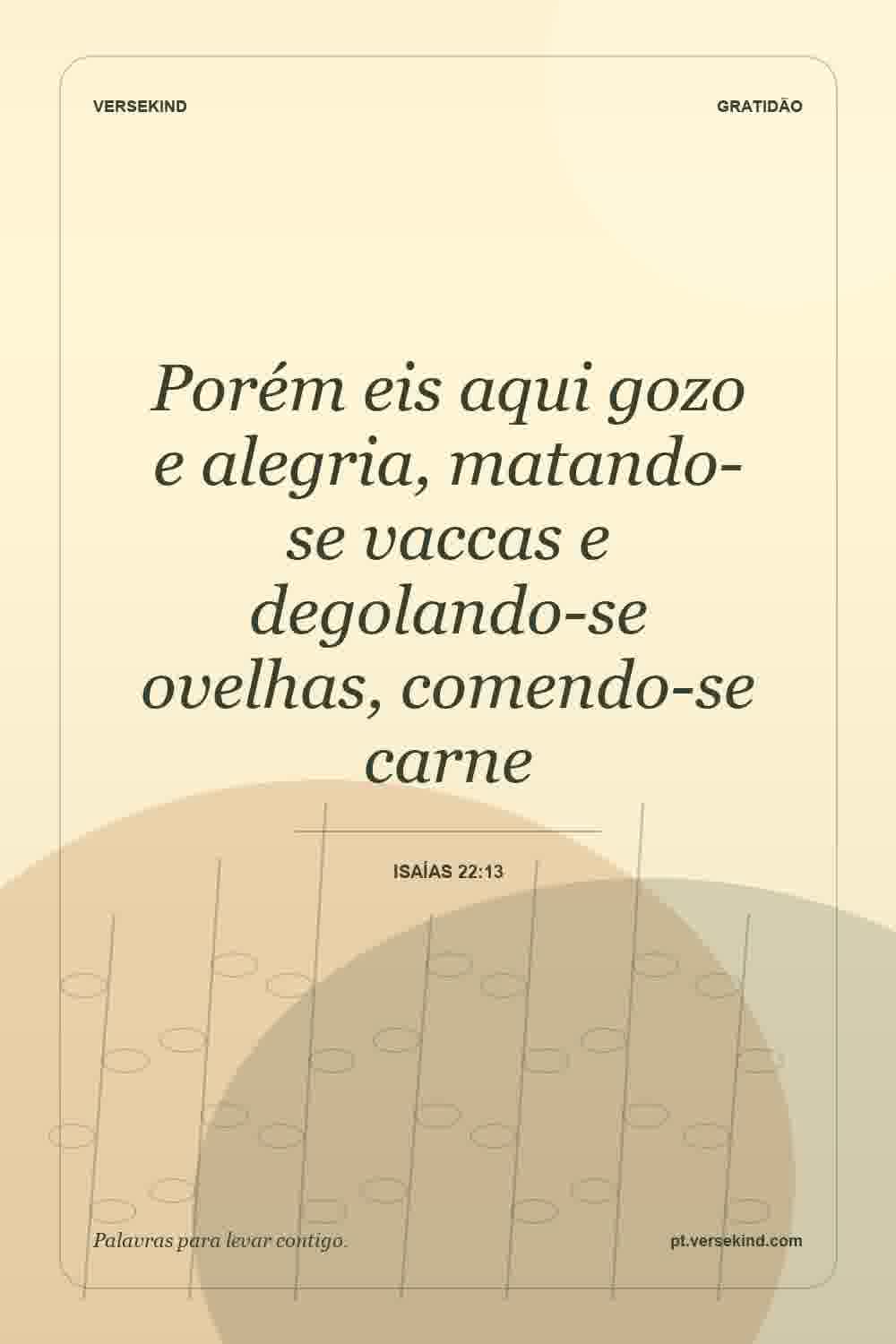 Porém eis aqui gozo e alegria, matando-se vaccas e degolando-se ovelhas, comendo-se carne — Isaías 22:13