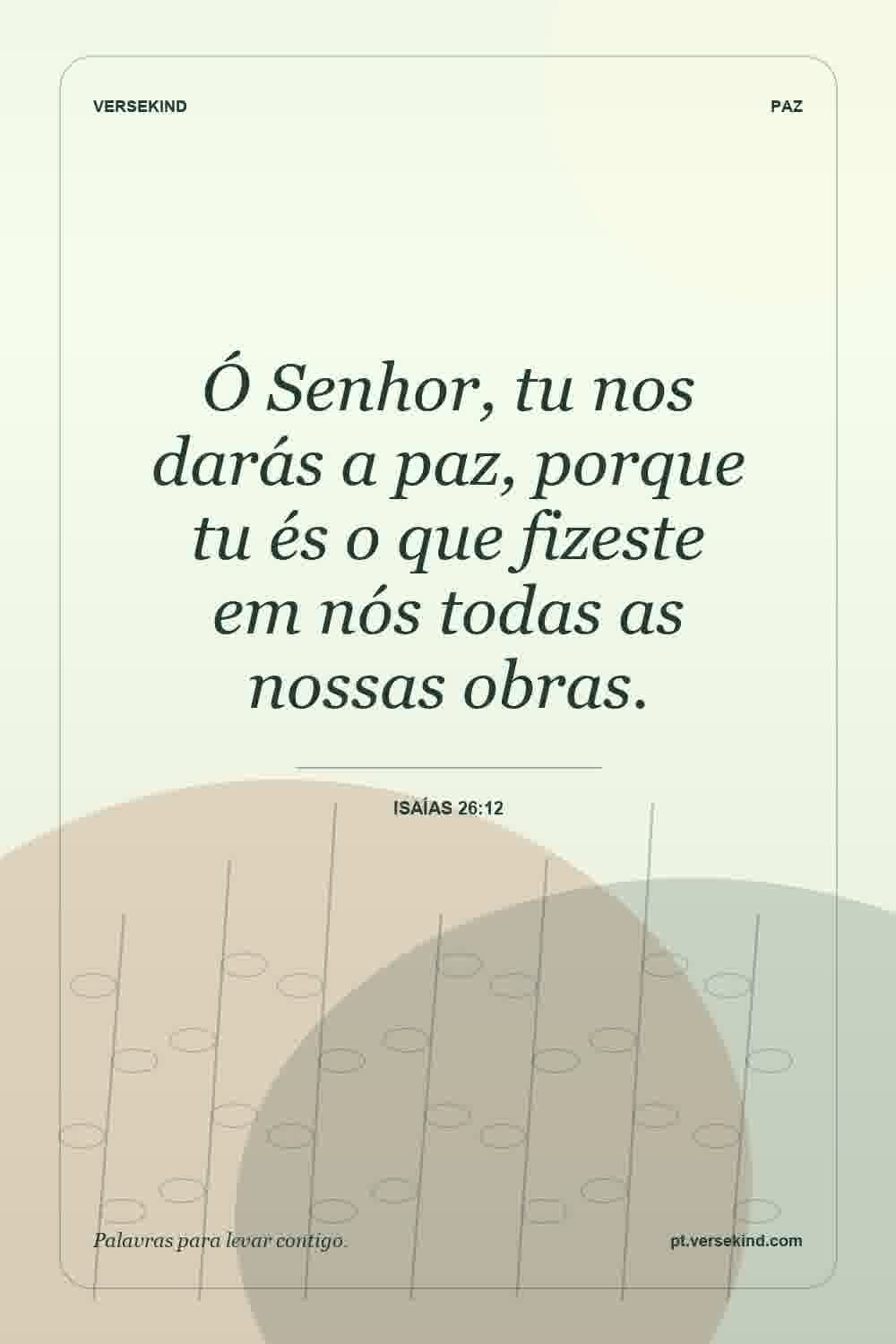 Ó Senhor, tu nos darás a paz, porque tu és o que fizeste em nós todas as nossas obras. — Isaías 26:12