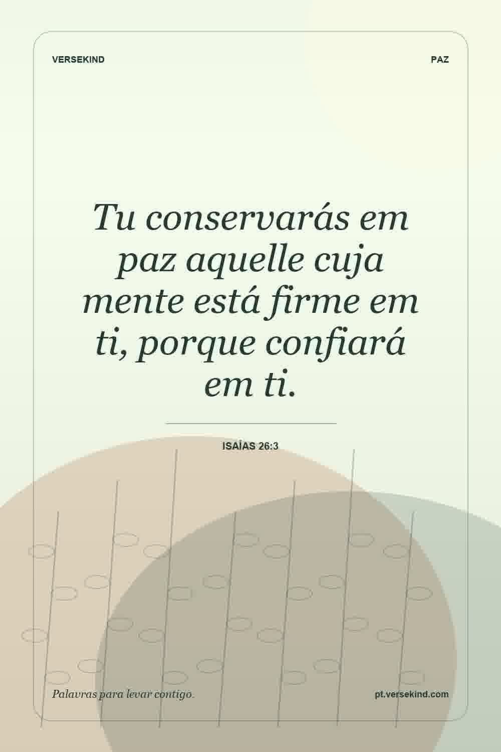 Tu conservarás em paz aquelle cuja mente está firme em ti, porque confiará em ti. — Isaías 26:3