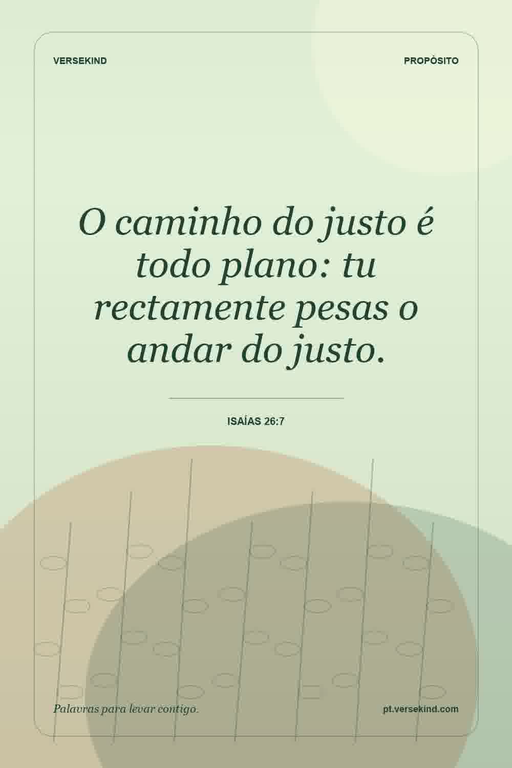 O caminho do justo é todo plano: tu rectamente pesas o andar do justo. — Isaías 26:7