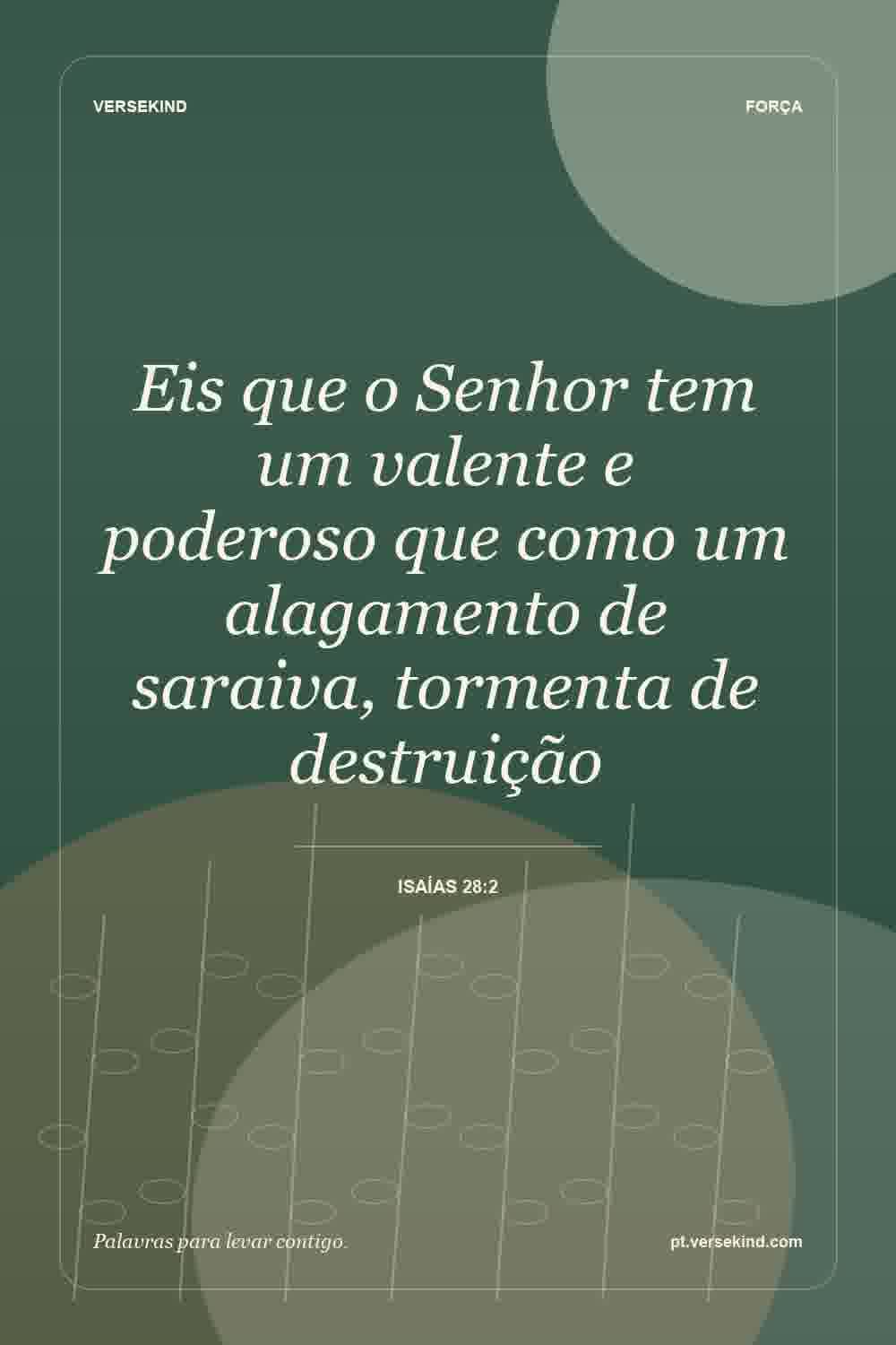 Eis que o Senhor tem um valente e poderoso que como um alagamento de saraiva, tormenta de destruição — Isaías 28:2