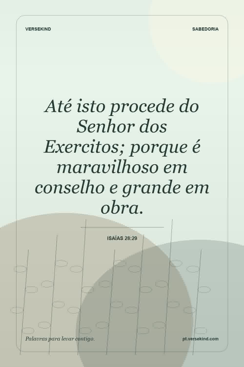 Até isto procede do Senhor dos Exercitos; porque é maravilhoso em conselho e grande em obra. — Isaías 28:29