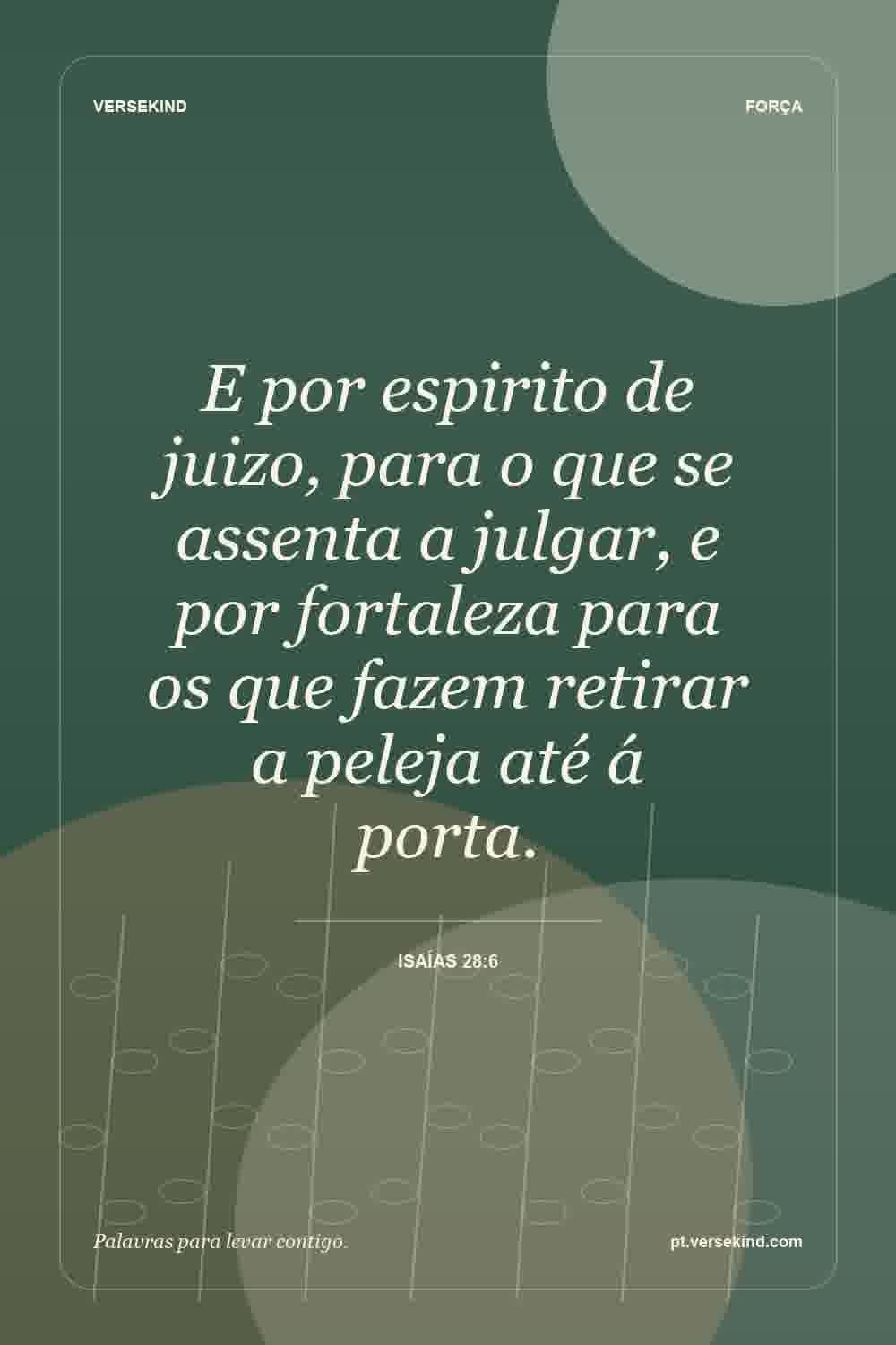 E por espirito de juizo, para o que se assenta a julgar, e por fortaleza para os que fazem retirar a peleja até á porta. — Isaías 28:6