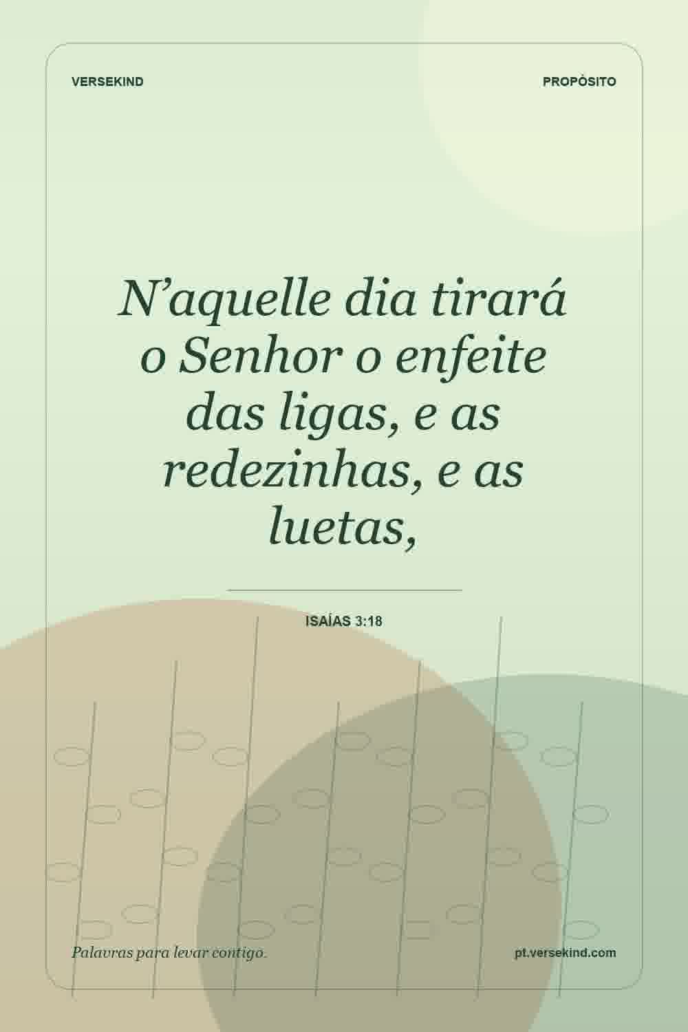 N’aquelle dia tirará o Senhor o enfeite das ligas, e as redezinhas, e as luetas, — Isaías 3:18