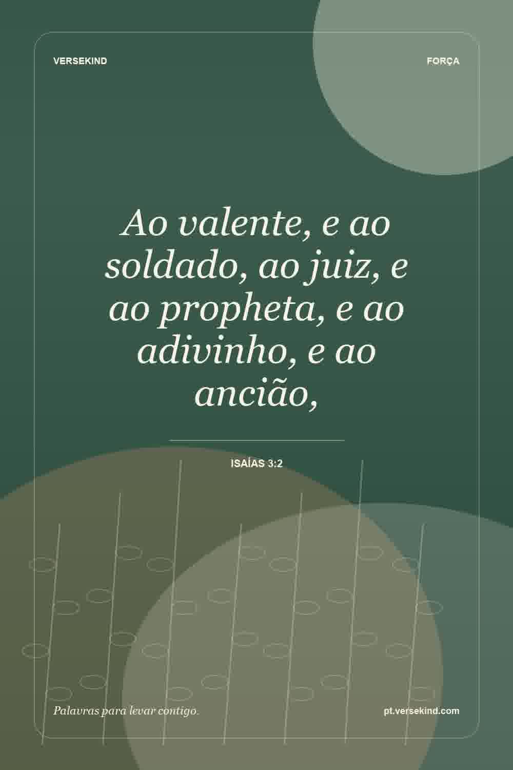 Ao valente, e ao soldado, ao juiz, e ao propheta, e ao adivinho, e ao ancião, — Isaías 3:2