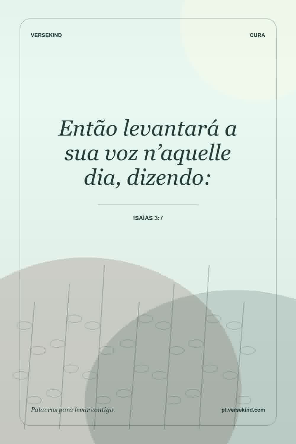 Então levantará a sua voz n’aquelle dia, dizendo: — Isaías 3:7