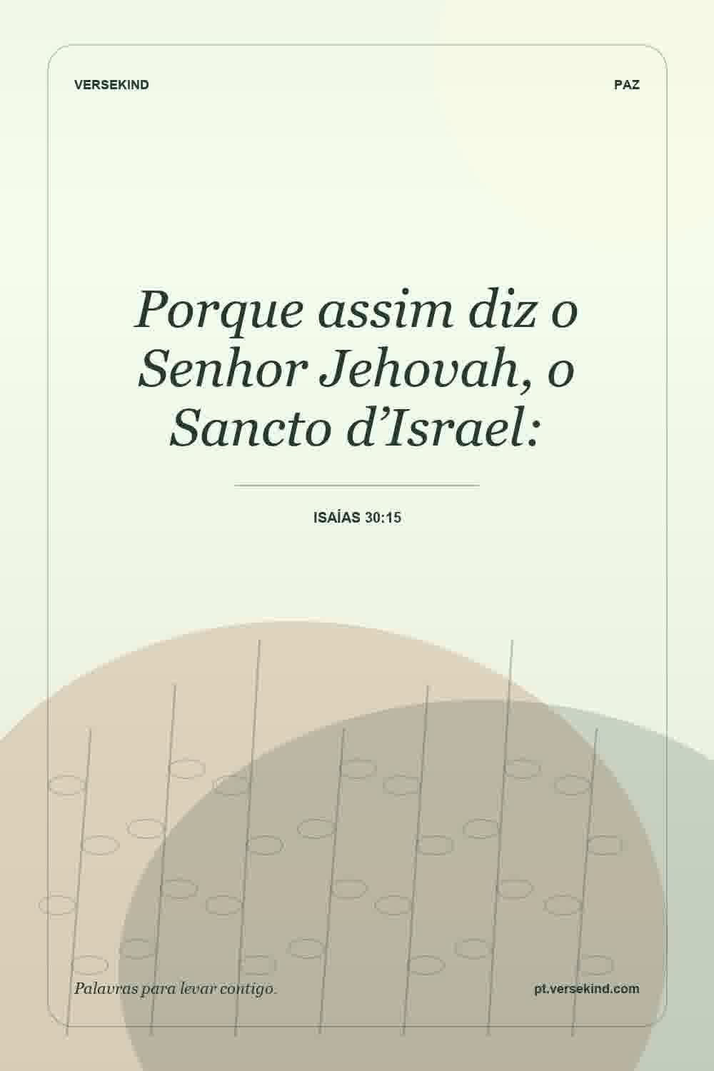 Porque assim diz o Senhor Jehovah, o Sancto d’Israel: — Isaías 30:15