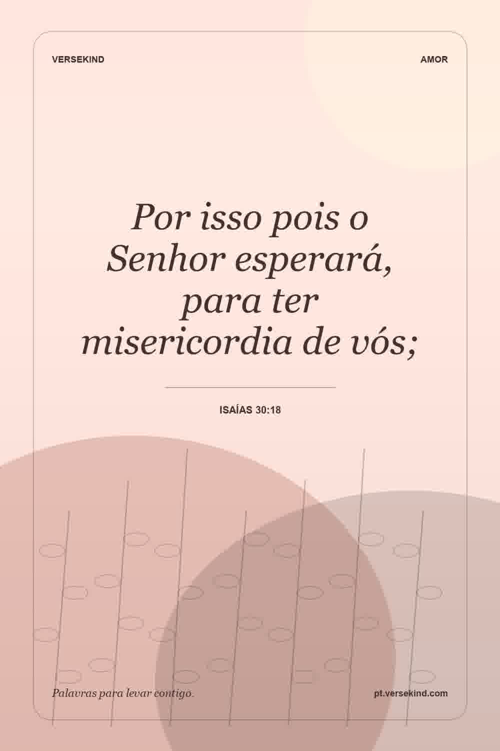 Por isso pois o Senhor esperará, para ter misericordia de vós; — Isaías 30:18