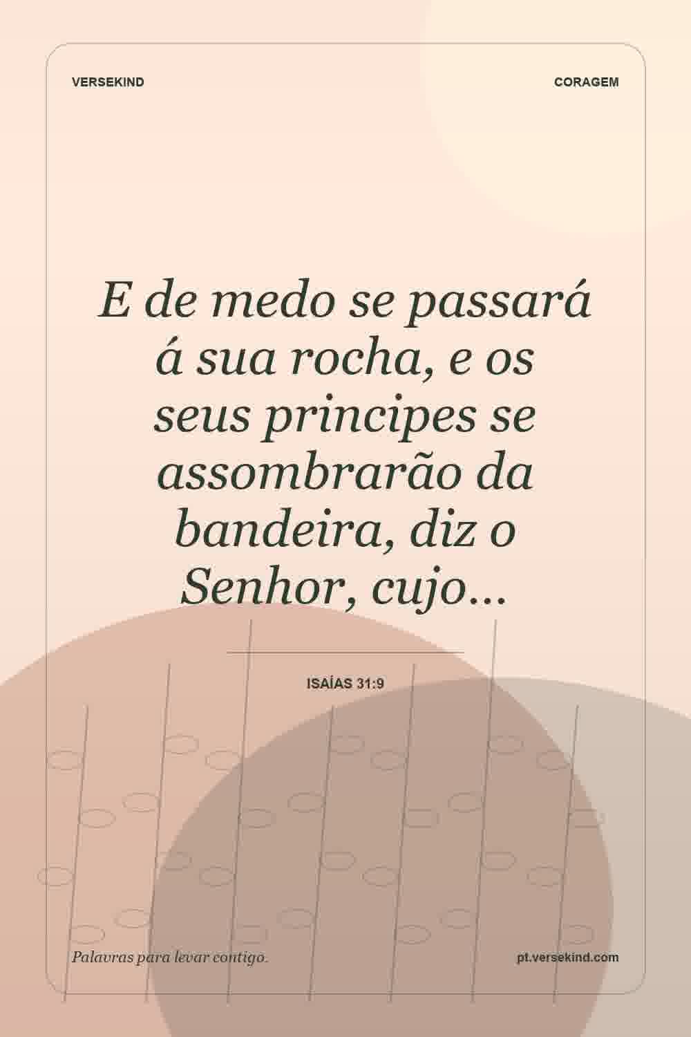 E de medo se passará á sua rocha, e os seus principes se assombrarão da bandeira, diz o Senhor, cujo… — Isaías 31:9