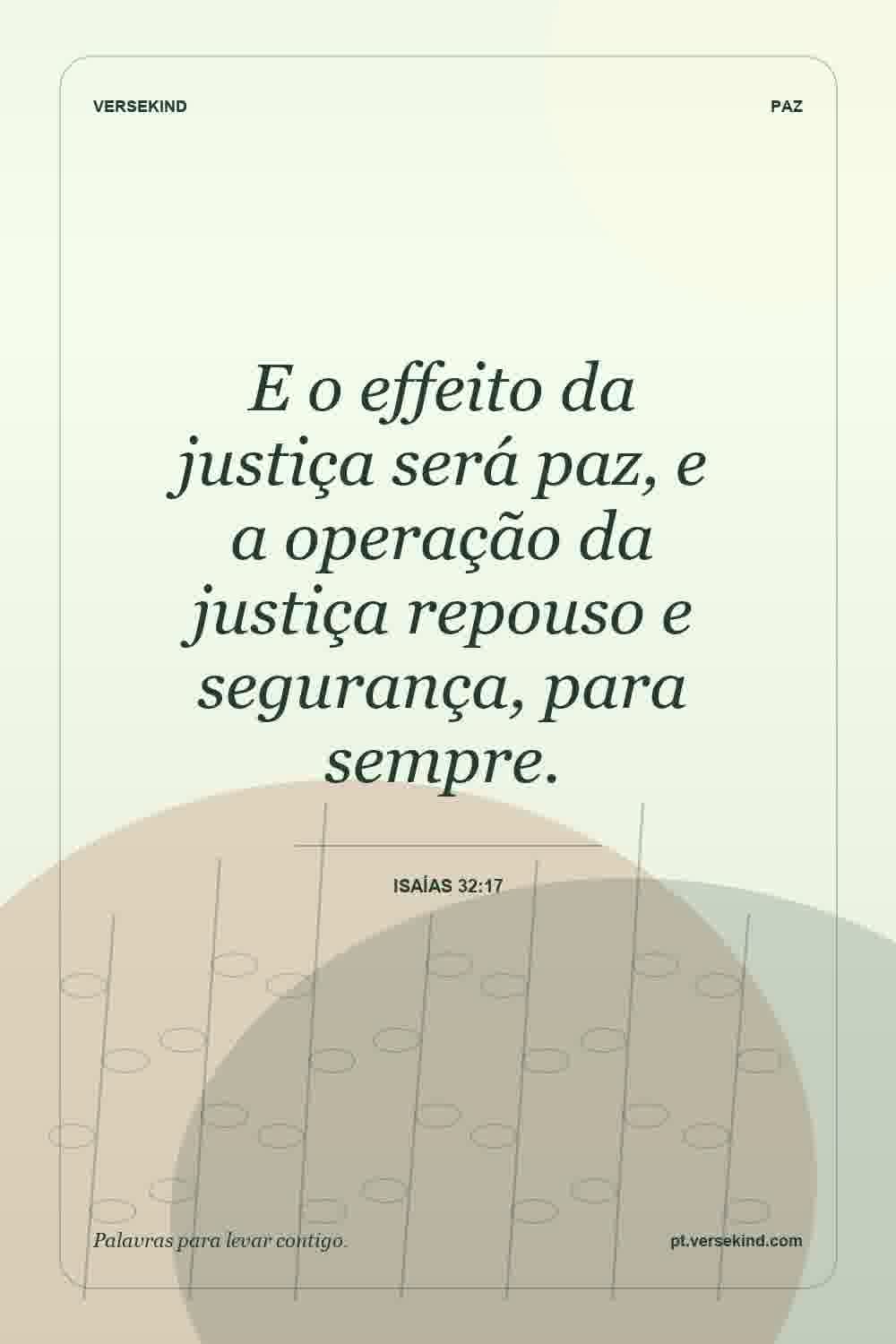 E o effeito da justiça será paz, e a operação da justiça repouso e segurança, para sempre. — Isaías 32:17