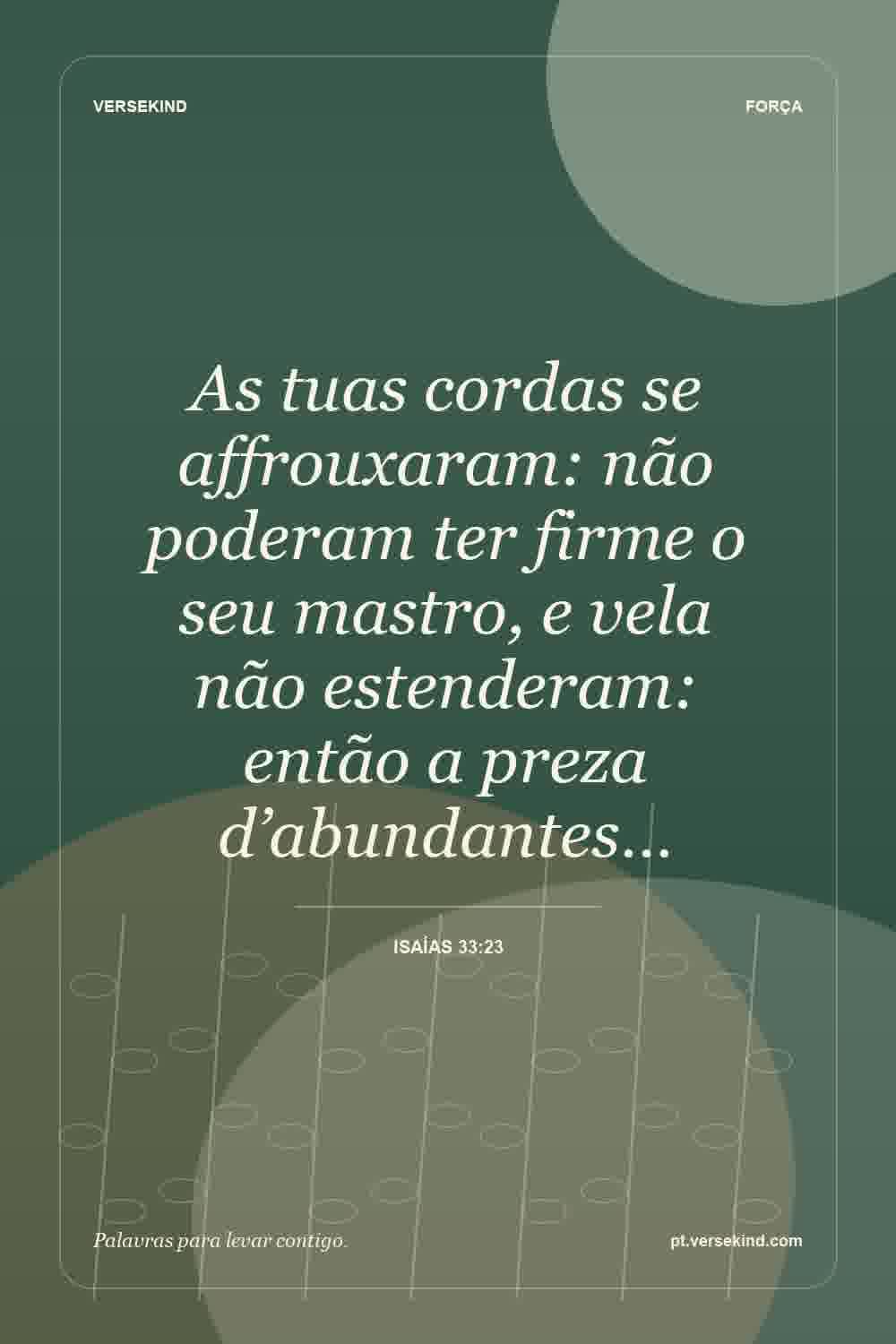 As tuas cordas se affrouxaram: não poderam ter firme o seu mastro, e vela não estenderam: então a preza d’abundantes… — Isaías 33:23